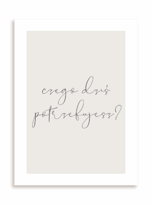 Plakat Czego dziś potrzebujesz? bez ramy