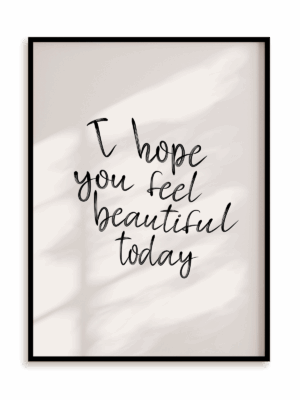 Plakat I hope you feel beautiful today w ramie aluminiowej