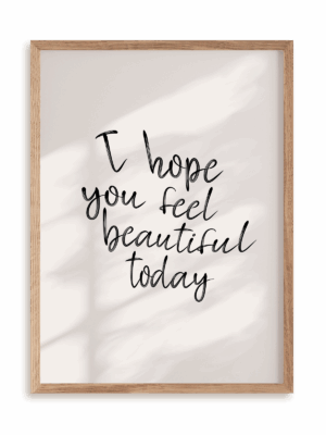 Plakat I hope you feel beautiful today w ramie drewnianej